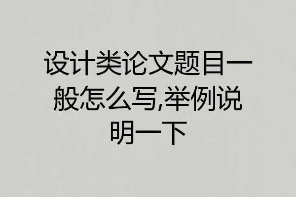 设计类论文题目一般怎么写,举例说明一下