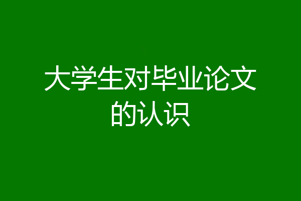 大学生对毕业论文的认识