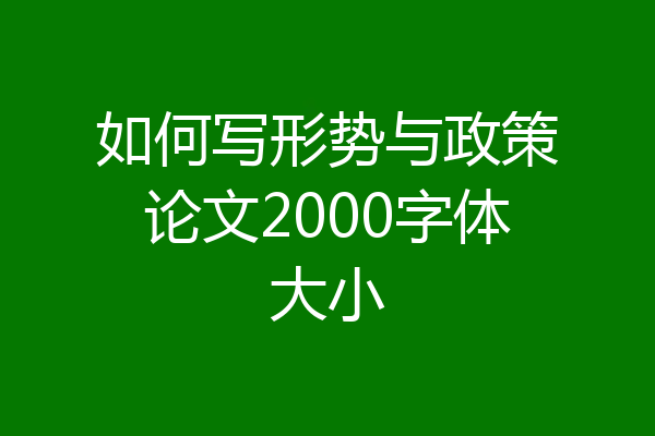 如何写形势与政策论文2000字体大小