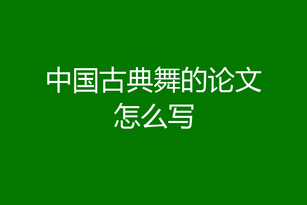 中国古典舞的论文怎么写