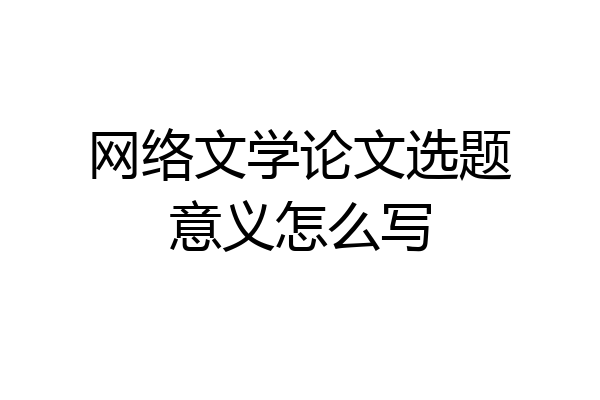 网络文学论文选题意义怎么写