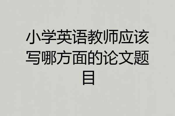 小学英语教师应该写哪方面的论文题目