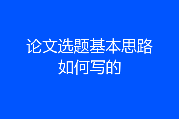 论文选题基本思路如何写的