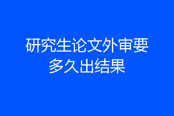 研究生论文外审要多久出结果