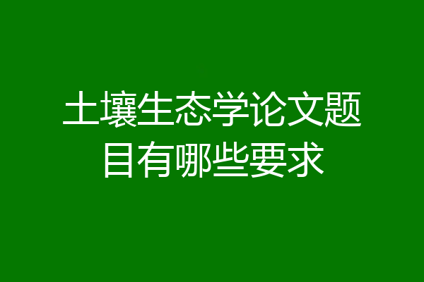 土壤生态学论文题目有哪些要求