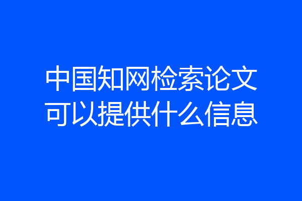 中国知网检索论文可以提供什么信息
