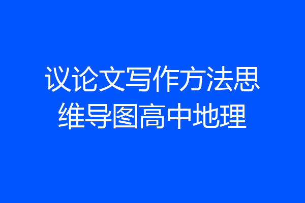 议论文写作方法思维导图高中地理