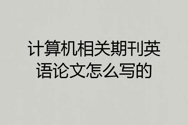 计算机相关期刊英语论文怎么写的