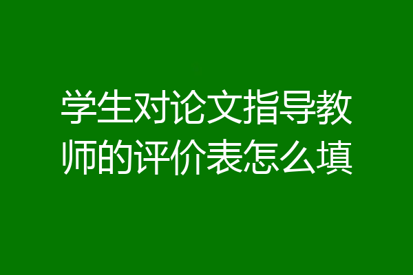 学生对论文指导教师的评价表怎么填