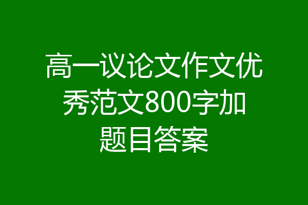 高一议论文作文优秀范文800字加题目答案