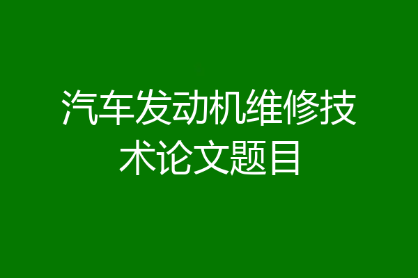 汽车发动机维修技术论文题目