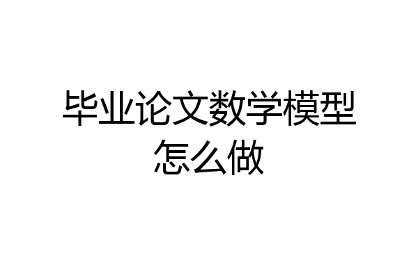 毕业论文数学模型怎么做