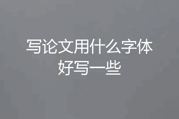 写论文用什么字体好写一些