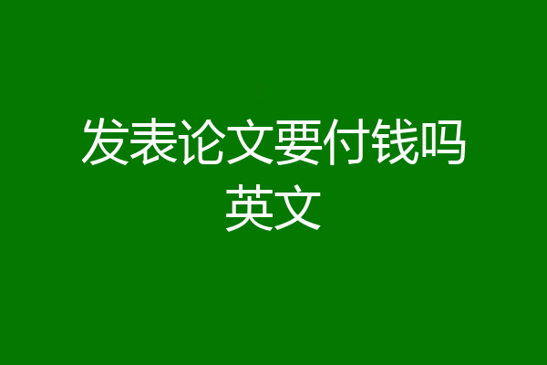 发表论文要付钱吗英文