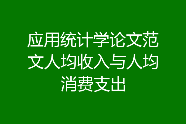 应用统计学论文范文人均收入与人均消费支出