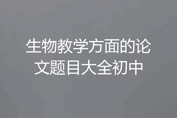 生物教学方面的论文题目大全初中