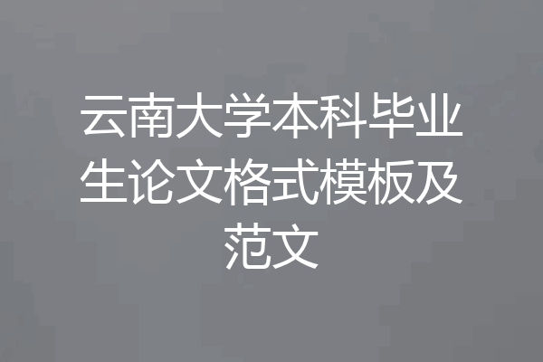 云南大学本科毕业生论文格式模板及范文