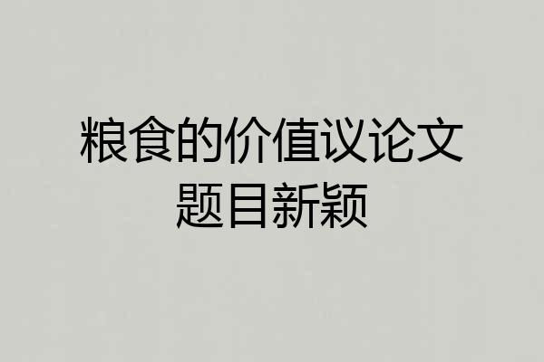 粮食的价值议论文题目新颖