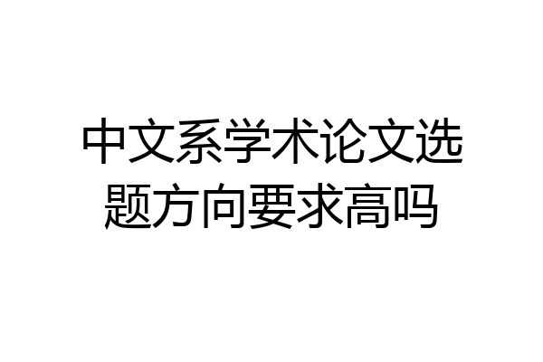 中文系学术论文选题方向要求高吗