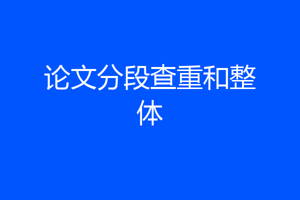 论文分段查重和整体