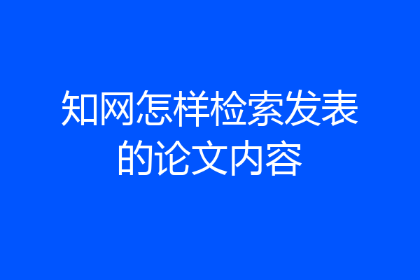 知网怎样检索发表的论文内容