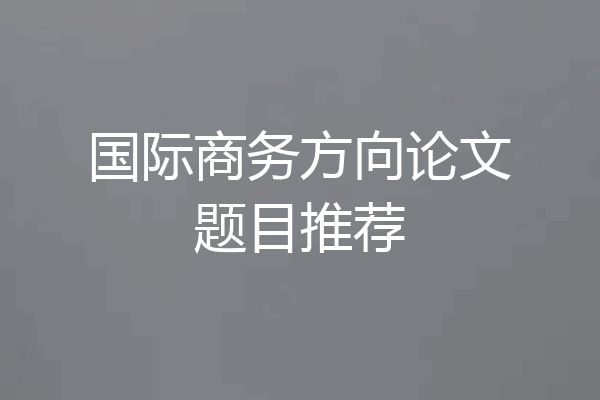 国际商务方向论文题目推荐