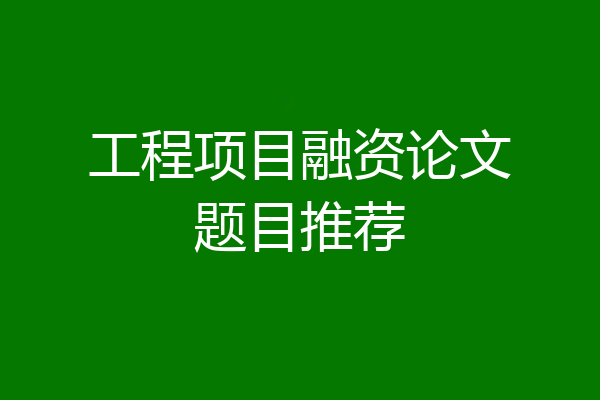 工程项目融资论文题目推荐