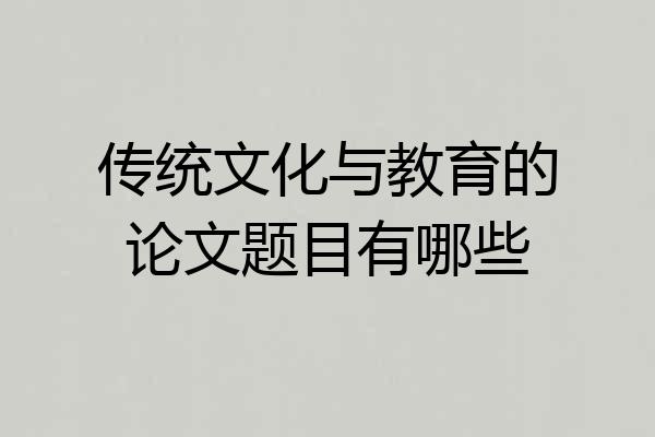 传统文化与教育的论文题目有哪些