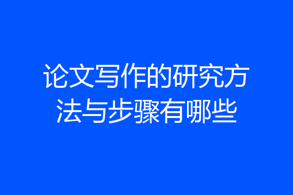 论文写作的研究方法与步骤有哪些