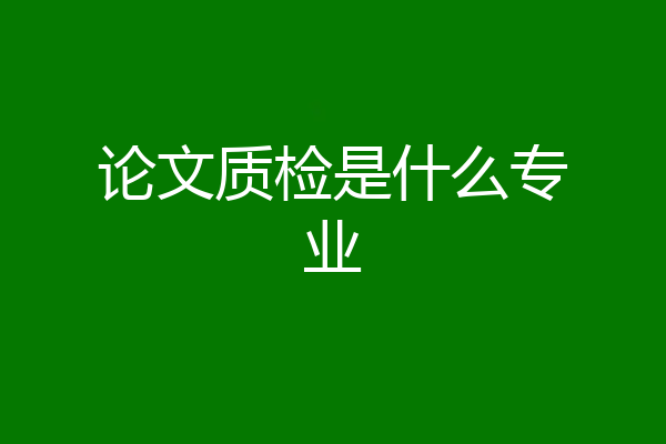 论文质检是什么专业