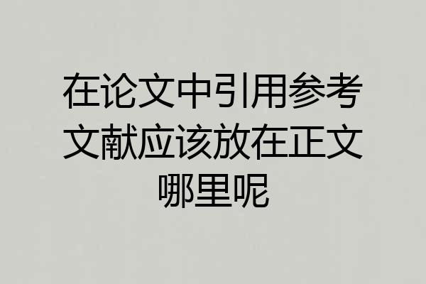 在论文中引用参考文献应该放在正文哪里呢