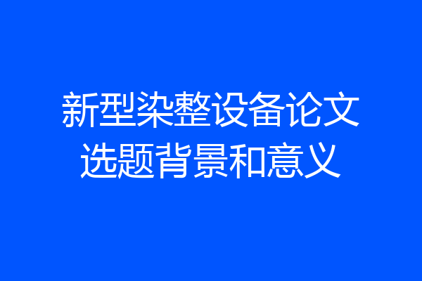新型染整设备论文选题背景和意义