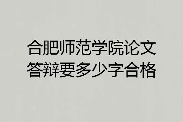合肥师范学院论文答辩要多少字合格