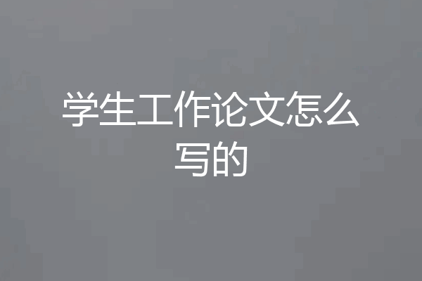 学生工作论文怎么写的