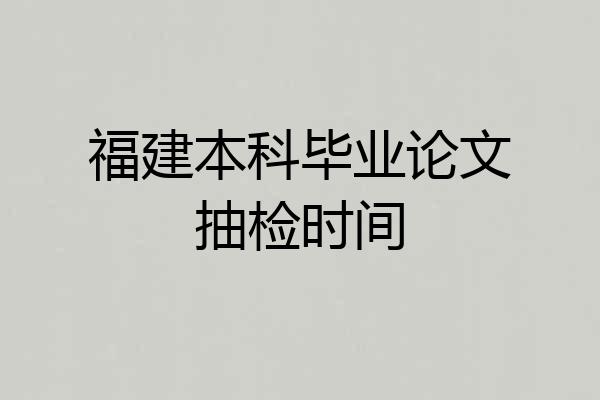 福建本科毕业论文抽检时间
