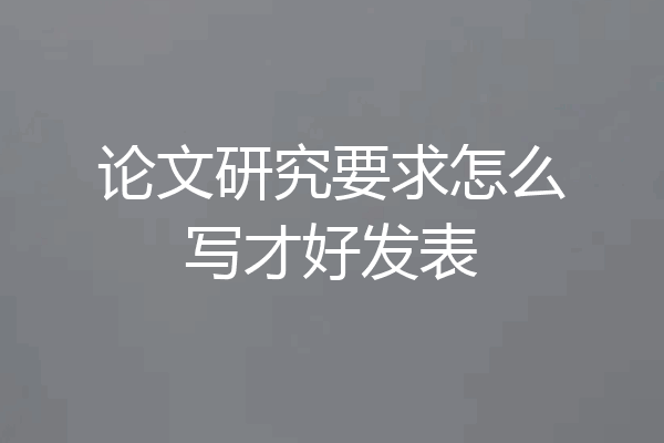 论文研究要求怎么写才好发表