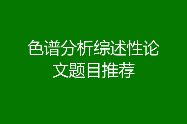 色谱分析综述性论文题目推荐