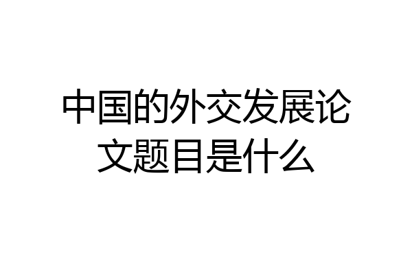 中国的外交发展论文题目是什么