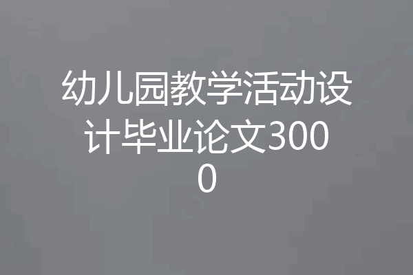 幼儿园教学活动设计毕业论文3000