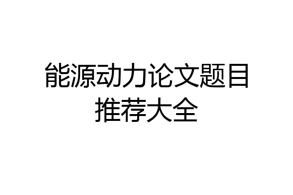 能源动力论文题目推荐大全
