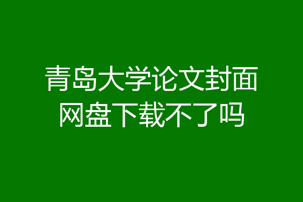 青岛大学论文封面网盘下载不了吗