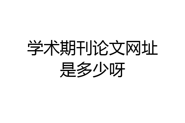 学术期刊论文网址是多少呀