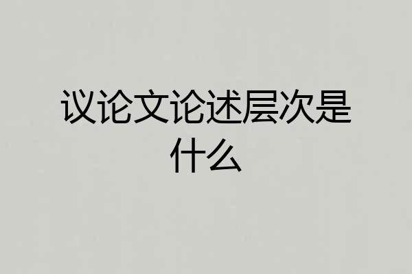 议论文论述层次是什么