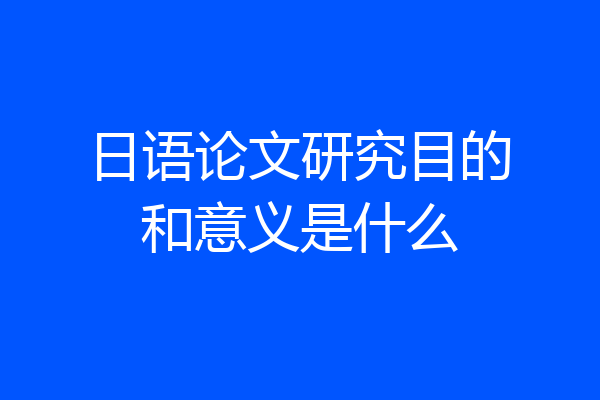 日语论文研究目的和意义是什么