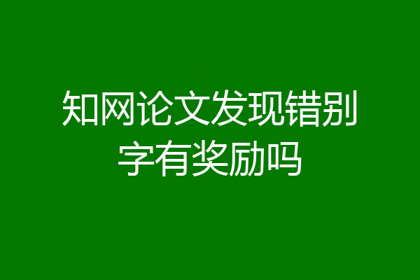 知网论文发现错别字有奖励吗