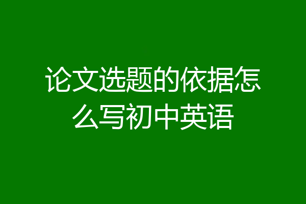 论文选题的依据怎么写初中英语