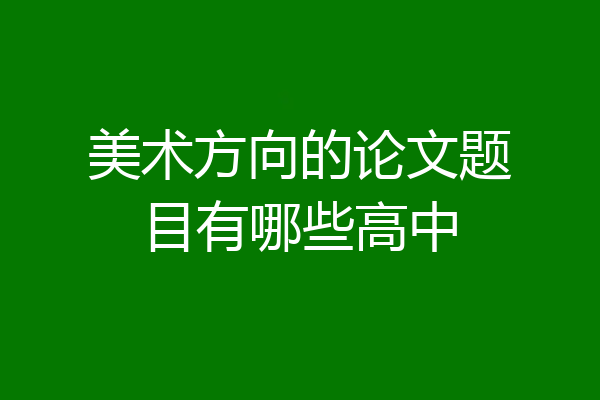 美术方向的论文题目有哪些高中