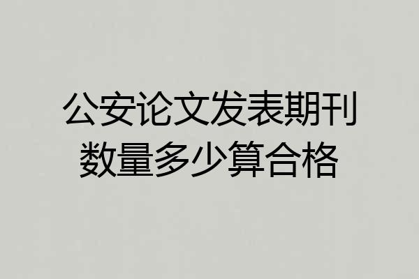 公安论文发表期刊数量多少算合格