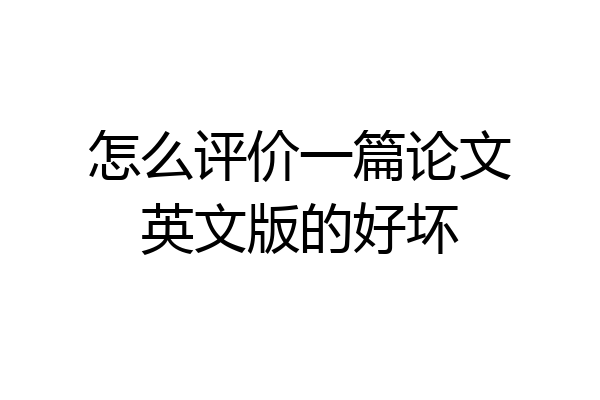 怎么评价一篇论文英文版的好坏