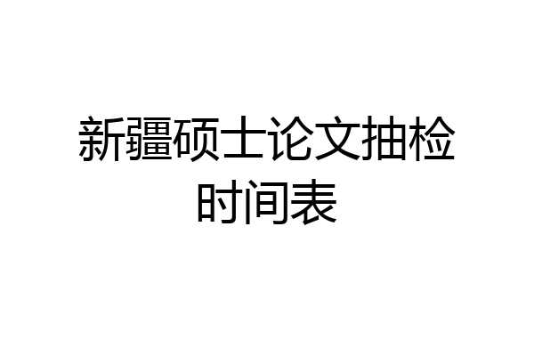新疆硕士论文抽检时间表